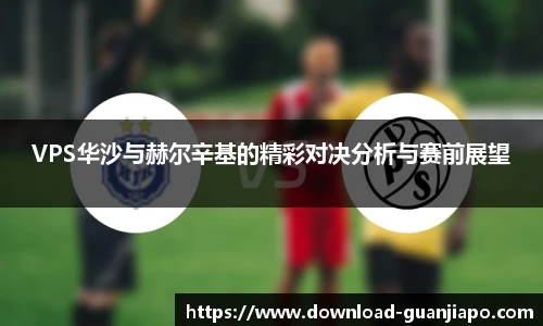 VPS华沙与赫尔辛基的精彩对决分析与赛前展望